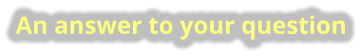 An answer to your question